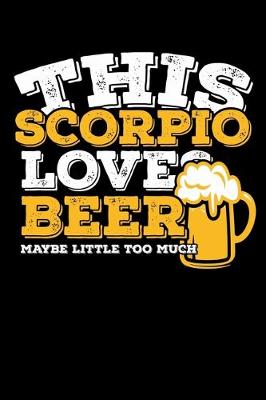 Book cover for This Scorpio Loves Beer Maybe Little Too Much Notebook