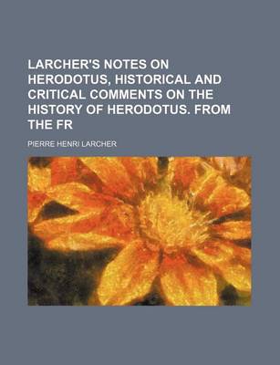 Book cover for Larcher's Notes on Herodotus, Historical and Critical Comments on the History of Herodotus. from the Fr