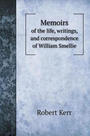 Cover of Memoirs of the life, writings, and correspondence of William Smellie