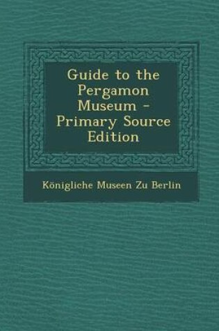 Cover of Guide to the Pergamon Museum - Primary Source Edition