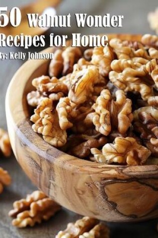 Cover of 50 Walnut Wonder Recipes for Home