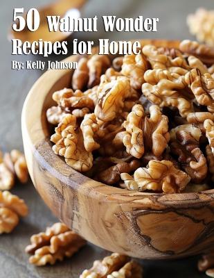 Book cover for 50 Walnut Wonder Recipes for Home