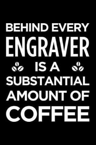 Cover of Behind Every Engraver Is a Substantial Amount of Coffee