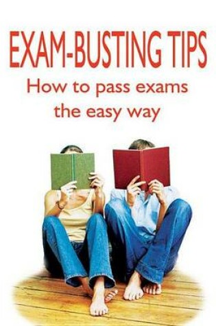 Cover of Exam Busting Tips: How to Pass Exams the Easy Way
