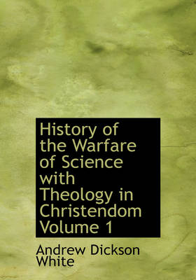 Book cover for History of the Warfare of Science with Theology in Christendom, Volume 1