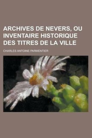 Cover of Archives de Nevers, Ou Inventaire Historique Des Titres de La Ville