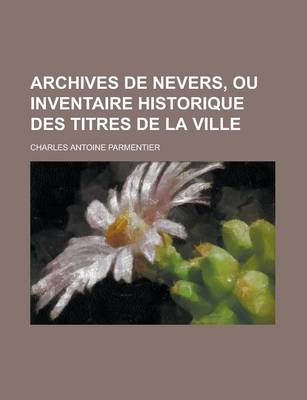 Book cover for Archives de Nevers, Ou Inventaire Historique Des Titres de La Ville