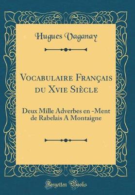 Book cover for Vocabulaire Français du Xvie Siècle: Deux Mille Adverbes en -Ment de Rabelais A Montaigne (Classic Reprint)