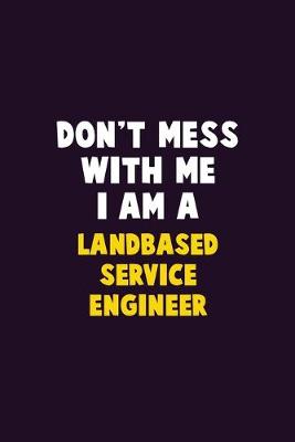 Book cover for Don't Mess With Me, I Am A Landbased Service Engineer