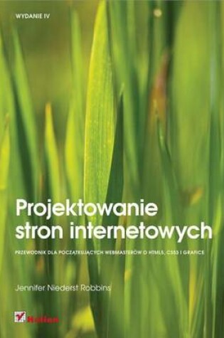 Cover of Projektowanie Stron Internetowych. Przewodnik Dla Pocz?tkuj?cych Webmasterow Po Html5, Css3 I Grafice. Wydanie IV