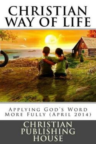Cover of CHRISTIAN WAY OF LIFE Applying God's Word More Fully (April 2014)