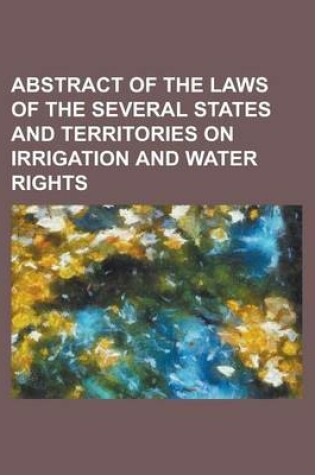 Cover of Abstract of the Laws of the Several States and Territories on Irrigation and Water Rights