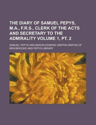Book cover for The Diary of Samuel Pepys, M.A., F.R.S., Clerk of the Acts and Secretary to the Admirality Volume 1, PT. 2