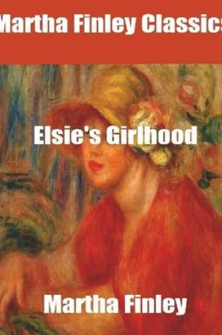 Cover of Martha Finley Classics: Elsie's Girlhood