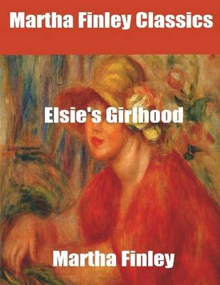 Book cover for Martha Finley Classics: Elsie's Girlhood