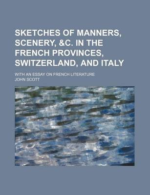 Book cover for Sketches of Manners, Scenery, &C. in the French Provinces, Switzerland, and Italy; With an Essay on French Literature