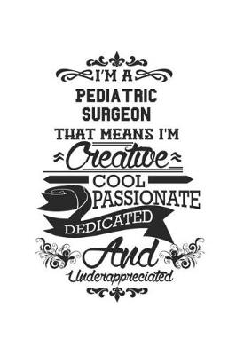 Book cover for I'm A Pediatric Surgeon That Means I'm Creative Cool Passionate Dedicated And Underappreciated