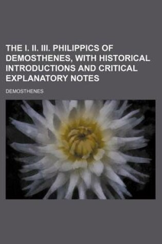 Cover of The I. II. III. Philippics of Demosthenes, with Historical Introductions and Critical Explanatory Notes