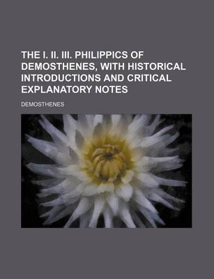 Book cover for The I. II. III. Philippics of Demosthenes, with Historical Introductions and Critical Explanatory Notes