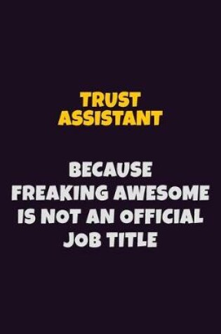 Cover of Trust Assistant, Because Freaking Awesome Is Not An Official Job Title