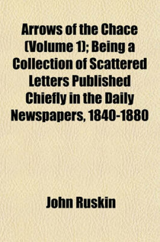 Cover of Arrows of the Chace (Volume 1); Being a Collection of Scattered Letters Published Chiefly in the Daily Newspapers, 1840-1880