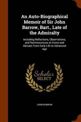 Cover of An Auto-Biographical Memoir of Sir John Barrow, Bart., Late of the Admiralty