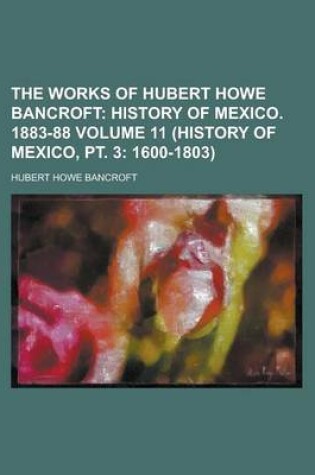 Cover of The Works of Hubert Howe Bancroft Volume 11 (History of Mexico, PT. 3