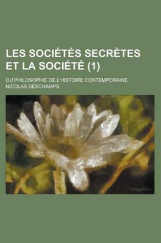 Cover of Les Societes Secretes Et La Societe (1); Ou Philosophie de L'Histoire Contemporaine