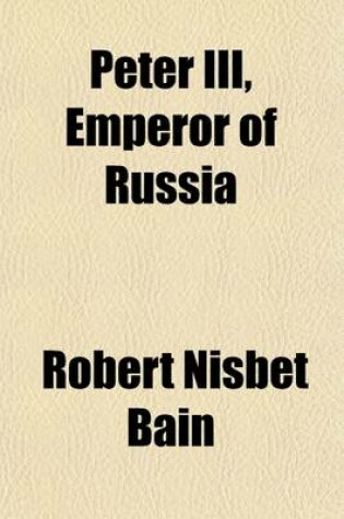 Cover of Peter III, Emperor of Russia; The Story of a Crisis and a Crime