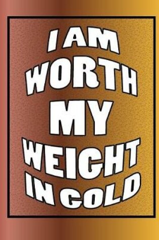 Cover of I am Worth My Weight in Gold