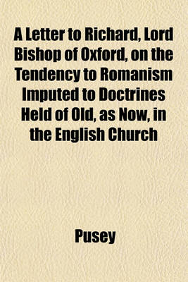 Book cover for A Letter to Richard, Lord Bishop of Oxford, on the Tendency to Romanism Imputed to Doctrines Held of Old, as Now, in the English Church