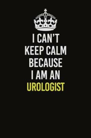 Cover of I Can't Keep Calm Because I Am An Urologist