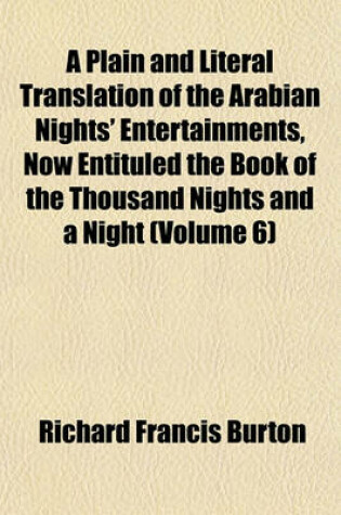 Cover of A Plain and Literal Translation of the Arabian Nights' Entertainments, Now Entituled the Book of the Thousand Nights and a Night (Volume 6)