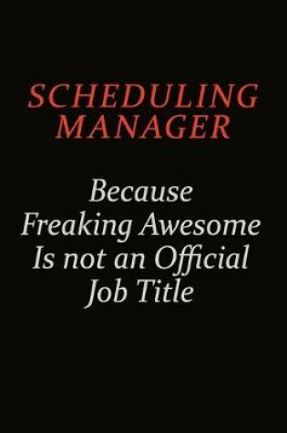 Cover of Scheduling Manager Because Freaking Awesome Is Not An Official Job Title