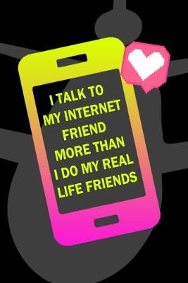 Book cover for I Talk To My Internet Friend More Than I Do My Real Life Friends