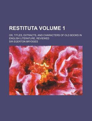 Book cover for Restituta; Or, Titles, Extracts, and Characters of Old Books in English Literature, Reviewed Volume 1