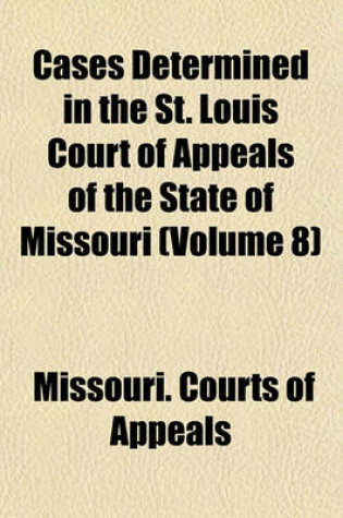 Cover of Cases Determined in the St. Louis Court of Appeals of the State of Missouri (Volume 8)