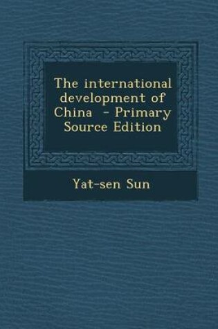 Cover of The International Development of China - Primary Source Edition