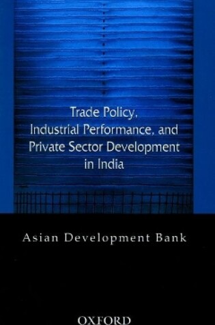 Cover of Trade Policy, Industrial Performance, and Private Sector Development in India