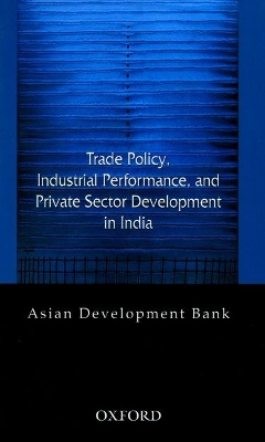 Book cover for Trade Policy, Industrial Performance, and Private Sector Development in India