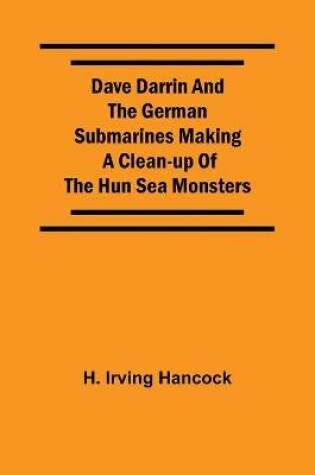 Cover of Dave Darrin And The German Submarines Making A Clean-Up Of The Hun Sea Monsters