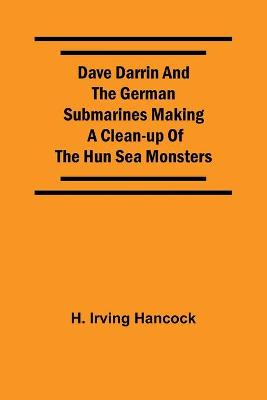 Book cover for Dave Darrin And The German Submarines Making A Clean-Up Of The Hun Sea Monsters