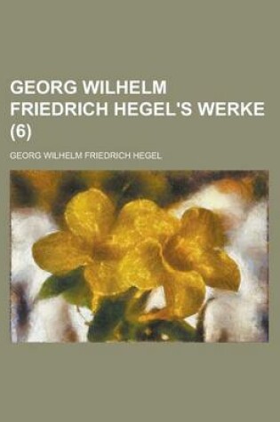 Cover of Georg Wilhelm Friedrich Hegel's Werke (6 )