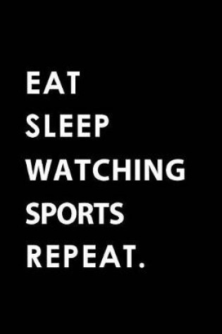 Cover of Eat Sleep Watching Sports Repeat