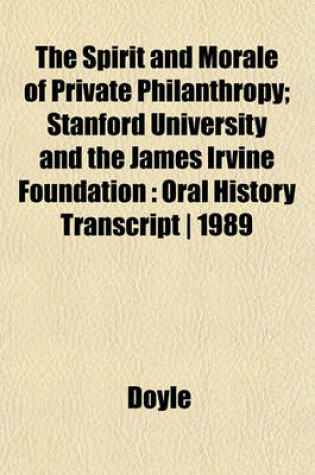 Cover of The Spirit and Morale of Private Philanthropy; Stanford University and the James Irvine Foundation