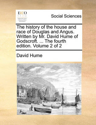 Book cover for The History of the House and Race of Douglas and Angus. Written by Mr. David Hume of Godscroft. ... the Fourth Edition. Volume 2 of 2