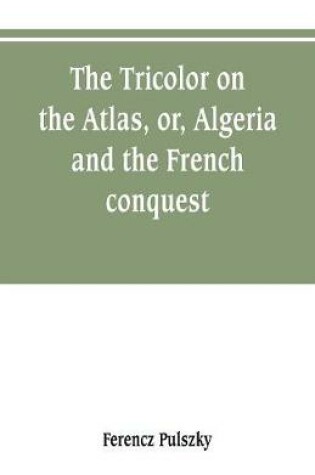 Cover of The Tricolor on the Atlas, or, Algeria and the French conquest