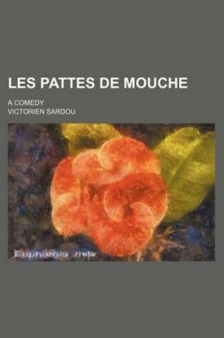 Cover of Les Pattes de Mouche; A Comedy