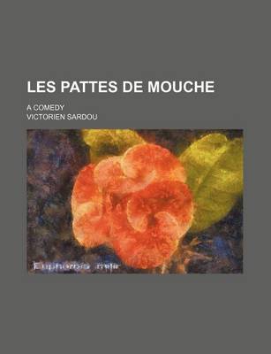 Book cover for Les Pattes de Mouche; A Comedy