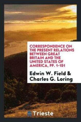 Cover of Correspondence on the Present Relations Between Great Britain and the United States of America, Pp. 1-151